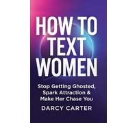 How To Text Women: Stop Getting Ghosted, Spark Attraction & Make Her Chase You (Dating Advice for Men)