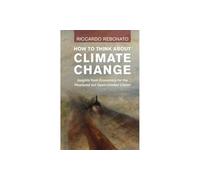 How To Think About Climate Change : Insights from Economics for the Perplexed but Open-minded Citizen