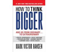 How to Think Bigger: And Go From Ordinary...To Extraordinary