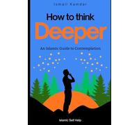 How To Think Deeper: An Islamic Guide to Contemplation