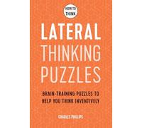 How to Think - Lateral Thinking Puzzles : Brain-training puzzles to help you think inventively