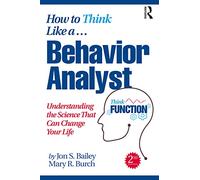 How to Think Like a Behavior Analyst: Understanding the Science That Can Change Your Life