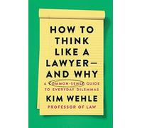 How to Think Like a Lawyer--and Why: A Common-Sense Guide to Everyday Dilemmas (Legal Expert Series, 4)