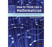 How to Think Like a Mathematician: A Companion to Undergraduate Mathematics