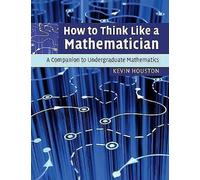 How to Think Like a Mathematician: A Companion to Undergraduate Mathematics