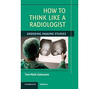 How to Think Like a Radiologist: Ordering Imaging Studies