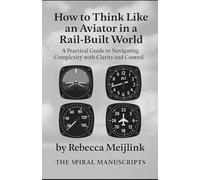 How to Think Like an Aviator in a Rail-Built World: A Practical Guide to Navigating Complexity with Clarity and Control