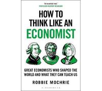 How to Think Like an Economist: Great Economists Who Shaped the World and What They Can Teach Us