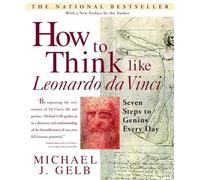How to Think Like Leonardo Da Vinci: Seven Steps to Genius Every Day