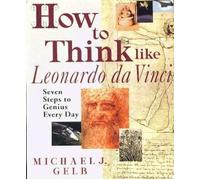How To Think Like Leonardo Da Vinci: Seven Steps to Genius Every Day by Michael J. Gelb (1998-01-01)