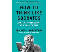 How To Think Like Socrates: Ancient Philosophy as a Way of Life in the Modern World