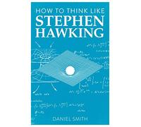 How to Think Like Stephen Hawking: (How to Think Like ...)