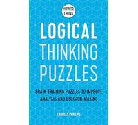 How to Think - Logical Thinking Puzzles : Brain-training puzzles to improve analysis and decision-making