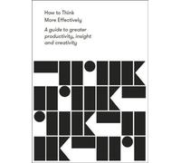 How to Think More Effectively : a guide to greater productivity, insight and creativity