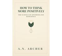 How To Think More Positively: The Science of Optimism and Resilience (Psychology for Life)