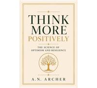 How To Think More Positively: The Science of Optimism and Resilience (Psychology for Life)
