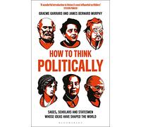How to Think Politically: Sages, Scholars and Statesmen Whose Ideas Have Shaped the World