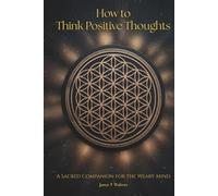 How to Think Positive Thoughts: A Sacred Companion for the Weary Mind (InnerScript Affirmations)