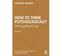 How to Think Psychologically: With Jung Beyond Jung (The Collected English Papers of Wolfgang Giegerich)