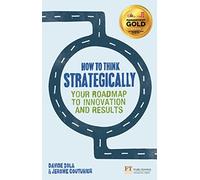 How to Think Strategically: Strategy - Your Roadmap to Innovation and Results (Financial Times Series) by Davide Sola (2013-12-15)