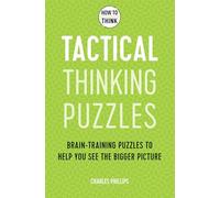 How to Think - Tactical Thinking Puzzles: Brain-training puzzles to help you see the bigger picture