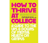 How to Thrive at College: A Guide to the Ups and Downs of Mental Health on Campus