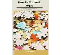 How to Thrive at Work: A Piece-by-Piece Guide To Success