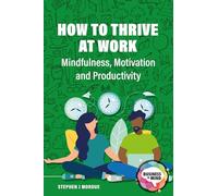 How to Thrive at Work: Mindfulness, Motivation and Productivity (Business in Mind)