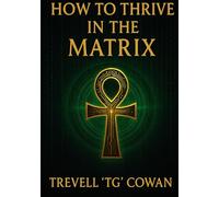 How To Thrive in the Matrix: A Blueprint for Freedom in a System Designed to Control You