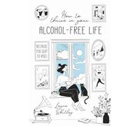 How to Thrive in Your Alcohol-Free Life (Alcohol-Free Lifestyle Series)