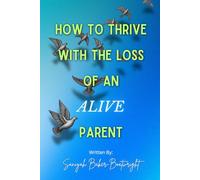 HOW TO THRIVE WITH THE LOSS OF AN ALIVE PARENT