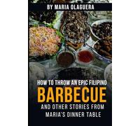 How to Throw an Epic Filipino Barbecue: and other stories from Maria’s Dinner Table