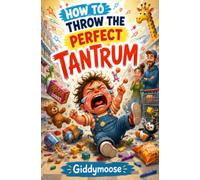 How to throw the perfect tantrum: Tantrumology- The book for brave parents