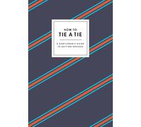 How to Tie a Tie: A Gentleman's Guide to Getting Dressed (How To Series)