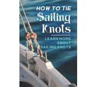 How To Tie Sailing Knots: Learn More About Sailing Knots