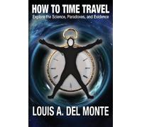 How to Time Travel: Explore the Science, Paradoxes, and Evidence
