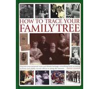 How to Trace Your Family Tree: Discover and Record Your Personal Roots and Heritage: Everything from Accessing Archives and Public Record Offices to Using the Internet