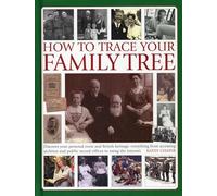 How to Trace Your Family Tree: Discover and Record Your Personal Roots and Heritage: Everything from Accessing Archives and Public Record Offices to ... Public Record Offices to Using the Internet