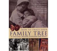 How to Trace Your Family Tree: The Complete Practical Handbook for Researching Your Family History, Heritage and Genealogy