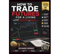 How To Trade Futures For A Living: Leverage Technical & Fundamental Analysis, Boost Your Trading Psychology, and Maximize Profits (The Forrest Digitech Collection)
