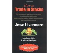How to Trade in Stocks: His Own Words : The Jesse Livermore Secret Trading Formula for Understanding Timing, Money Management, and Emotional Control