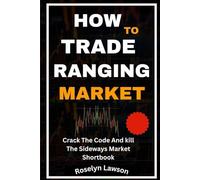 HOW TO TRADE RANGING MARKET: Crack The Code And kill The Sideways Market Shortbook