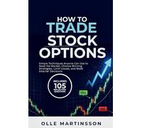 How to Trade Stock Options: Simple Techniques Anyone Can Use to Read the Market, Choose Winning Strategies, Limit Losses, and Make Smarter Decisions