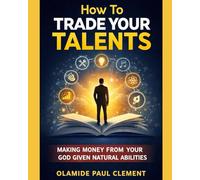 How To Trade Your Talents: Making Money From Your God Given Natural Abilities. New Edition (THE TALENT TO INCOME SERIES™)