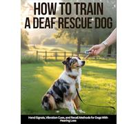 How To Train A Deaf Rescue Dog: Hand Signals, Vibration Cues, And Recall Methods for Dogs With Hearing Loss