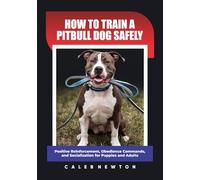 How to Train a Pitbull Dog Safely: Positive Reinforcement, Obedience Commands, and Socialization for Puppies and Adults (Pawsitive Mastery - Training Every Breed with Love & Science)