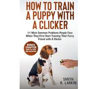 How to Train a Puppy with a Clicker: 11 Most Common Problems People Face When They First Start Training Their Furry Friend with A Clicker