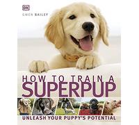 How to Train a Superpup: Unleash your puppy's potential (DK Practical Pet Guides)