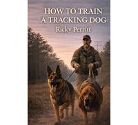 How to train a tracking dog: A practical training manual