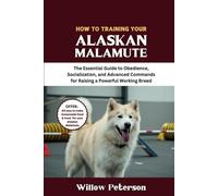 How to Train Your Alaskan Malamute: The Essential Guide to Obedience, Socialization, and Advanced Commands for Raising a Powerful Working Breed (The Dog Trainer’s Handbook)
